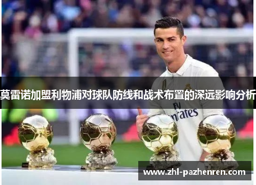 莫雷诺加盟利物浦对球队防线和战术布置的深远影响分析