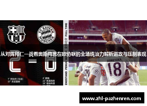 从对阵拜仁一战看奥斯梅恩在欧协联的全场统治力解析进攻与压制表现