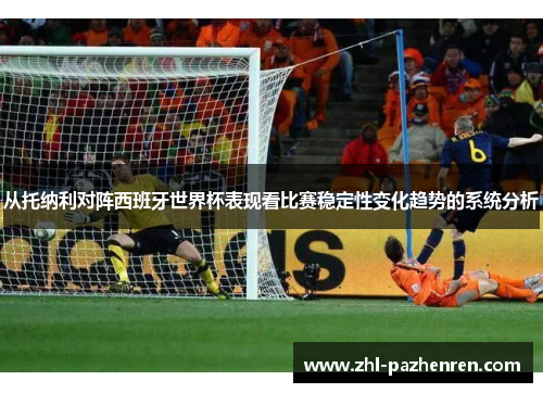 从托纳利对阵西班牙世界杯表现看比赛稳定性变化趋势的系统分析