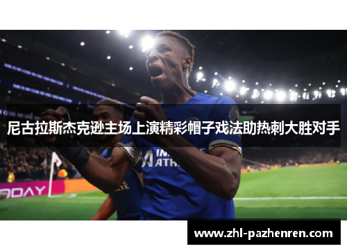 尼古拉斯杰克逊主场上演精彩帽子戏法助热刺大胜对手